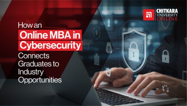 How an Online MBA in Cybersecurity Connects Graduates to Industry Opportunities ChitkaraU Online